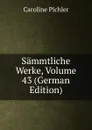 Sammtliche Werke, Volume 43 (German Edition) - Caroline Pichler