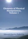 Elements of Physical Manipulation, Volume 1 - Edward Charles Pickering