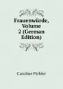 Frauenwurde, Volume 2 (German Edition) - Caroline Pichler