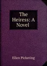 The Heiress: A Novel . - Ellen Pickering
