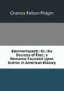 Blennerhassett: Or, the Decrees of Fate; a Romance Founded Upon Events in American History - Charles Felton Pidgin