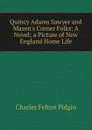 Quincy Adams Sawyer and Mason.s Corner Folks: A Novel; a Picture of New England Home Life - Charles Felton Pidgin