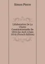 L.elaboration De La Charte Constitutionnelle De 1814 (ler Avril-4 Juin 1814) (French Edition) - Simon Pierre