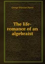 The life-romance of an algebraist - George Winslow Pierce