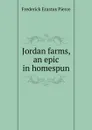 Jordan farms, an epic in homespun - Frederick Erastus Pierce