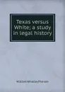 Texas versus White; a study in legal history - William Whatley Pierson