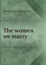 The women we marry - Arthur Stanwood Pier