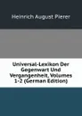 Universal-Lexikon Der Gegenwart Und Vergangenheit, Volumes 1-2 (German Edition) - Heinrich August Pierer
