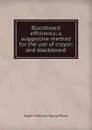 Blackboard efficiency; a suggestive method for the use of crayon and blackboard - Robert Fletcher Young Pierce