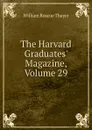 The Harvard Graduates. Magazine, Volume 29 - William Roscoe Thayer