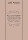 The National Reader: A Selection of Exercises in Reading and Speaking, Designed to Fill the Same Place in the Schools of the United States That Is Held in Those of Great Britain . - John Pierpont
