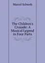 The Children.s Crusade: A Musical Legend in Four Parts - Marcel Schwob