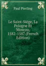 Le Saint-Siege, La Pologne Et Moscou, 1582-1587 (French Edition) - Paul Pierling
