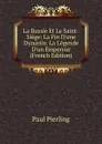 La Russie Et Le Saint-Siege: La Fin D.une Dynastie. La Legende D.un Empereur (French Edition) - Paul Pierling