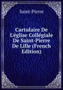 Cartulaire De L.eglise Collegiale De Saint-Pierre De Lille (French Edition) - Saint-Pierre