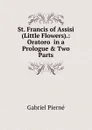 St. Francis of Assisi (Little Flowers).: Oratoro  in a Prologue . Two Parts - Gabriel Pierné