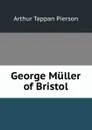 George Muller of Bristol - Arthur T. Pierson