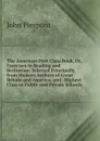 The American First Class Book, Or, Exercises in Reading and Recitation: Selected Principally from Modern Authors of Great Britain and America, and . Highest Class in Public and Private Schools - John Pierpont