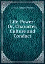 Life-Power: Or, Character, Culture and Conduct - Arthur T. Pierson