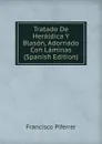Tratado De Heraldica Y Blason, Adornado Con Laminas (Spanish Edition) - Francisco Piferrer