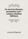 La treccia donata; poemetto eroi-comico (Italian Edition) - Lorenzo Pignotti