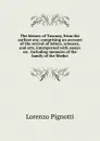 The history of Tuscany, from the earliest era; comprising an account of the revival of letters, sciences, and arts, interspersed with essays on . including memoirs of the family of the Medici - Lorenzo Pignotti