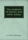 The problem of theism, and other essays - A C. 1877-1959 Pigou