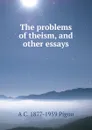 The problems of theism, and other essays - A C. 1877-1959 Pigou