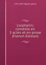 L.orphelin; comedie en 3 actes et en prose (French Edition) - 1753-1835 Pigault-Lebrun