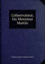 L.observateur, Ou Monsieur Martin - Charles Antoine G. Pigault-Lebrun