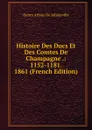 Histoire Des Ducs Et Des Comtes De Champagne .: 1152-1181. 1861 (French Edition) - Henry Arbois de Jubainville