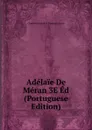 Adelaie De Meran 3E Ed (Portuguese Edition) - Charles Antoine G. Pigault-Lebrun