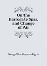 On the Harrogate Spas, and Change of Air - George West Royston Pigott