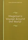 Magellan.s Voyage Around the World . - Robertson James Alexander