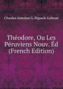 Theodore, Ou Les Peruviens Nouv. Ed (French Edition) - Charles Antoine G. Pigault-Lebrun