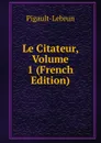 Le Citateur, Volume 1 (French Edition) - Pigault-Lebrun