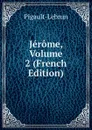 Jerome, Volume 2 (French Edition) - Pigault-Lebrun