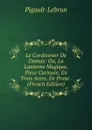 Le Cordonnier De Damas: Ou, La Lanterne Magique, Piece Curieuse, En Trois Actes, En Prose . (French Edition) - Pigault-Lebrun