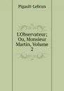 L.Observateur; Ou, Monsieur Martin, Volume 2 - Pigault-Lebrun