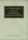 M. De Kinglin, Ou La Prescience (French Edition) - Charles Antoine G. Pigault-Lebrun