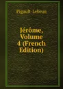 Jerome, Volume 4 (French Edition) - Pigault-Lebrun