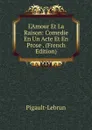 L.Amour Et La Raison: Comedie En Un Acte Et En Prose . (French Edition) - Pigault-Lebrun