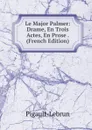 Le Major Palmer: Drame, En Trois Actes, En Prose . (French Edition) - Pigault-Lebrun