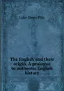 The English and their origin. A prologue to authentic English history - Luke Owen Pike