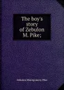 The boy.s story of Zebulon M. Pike; - Zebulon Montgomery Pike