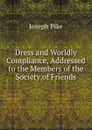 Dress and Worldly Compliance, Addressed to the Members of the Society of Friends - Joseph Pike