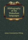Bibliography of the Wakashan languages - James Constantine Pilling