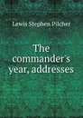 The commander.s year, addresses - Lewis Stephen Pilcher