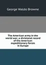 The American army in the world war; a divisional record of the American expeditionary forces in Europe - George Waldo Browne