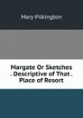 Margate Or Sketches . Descriptive of That . Place of Resort - Mary Pilkington